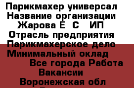 Парикмахер-универсал › Название организации ­ Жарова Е. С., ИП › Отрасль предприятия ­ Парикмахерское дело › Минимальный оклад ­ 70 000 - Все города Работа » Вакансии   . Воронежская обл.,Воронеж г.